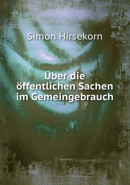 Обложка книги Uber die offentlichen Sachen im Gemeingebrauch, Simon Hirsekorn