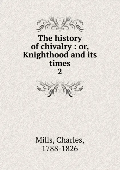 Обложка книги The history of chivalry : or, Knighthood and its times. 2, Charles Mills