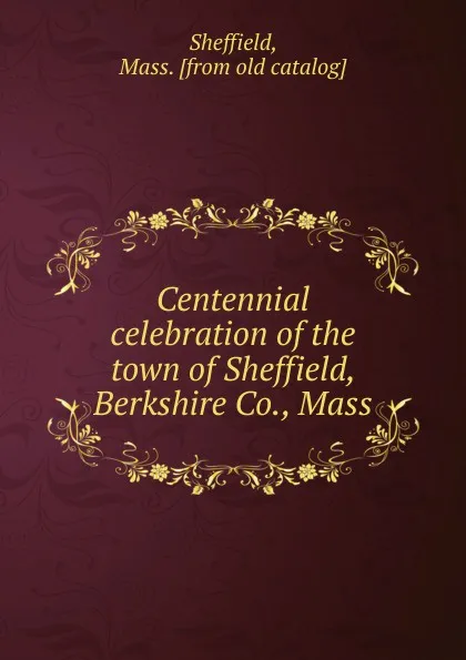 Обложка книги Centennial celebration of the town of Sheffield, Berkshire Co., Mass, Mass Sheffield