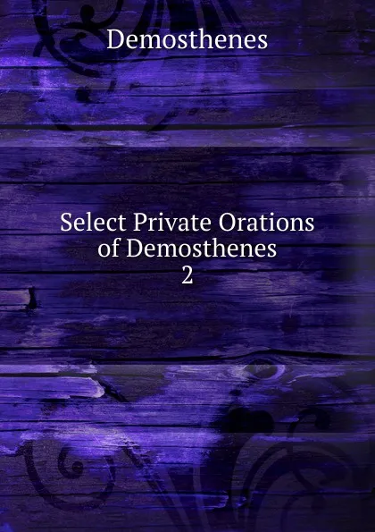 Обложка книги Select Private Orations of Demosthenes. 2, Demosthenes