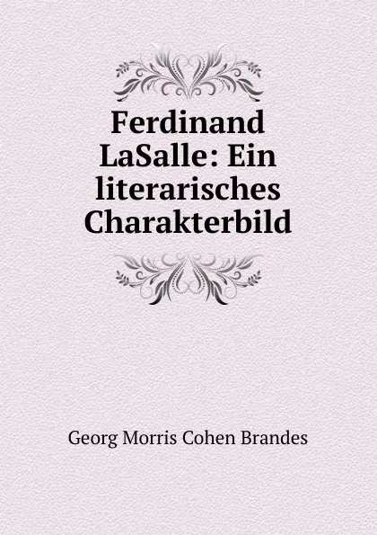 Обложка книги Ferdinand LaSalle: Ein literarisches Charakterbild, Brandes Georg Morris