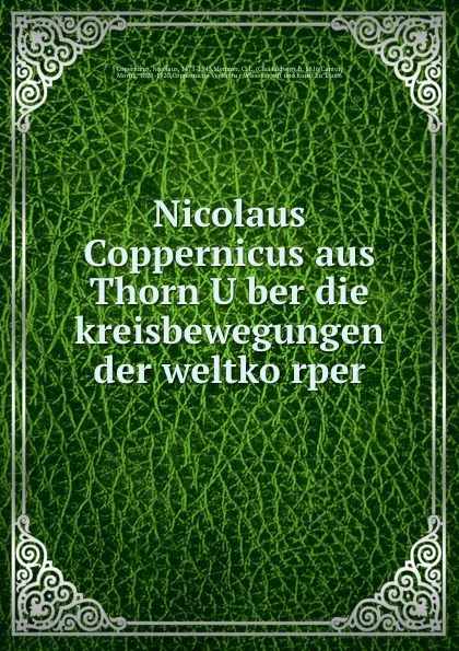 Обложка книги Nicolaus Coppernicus aus Thorn Uber die kreisbewegungen der weltkorper, Nicolaus Copernicus