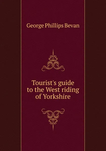 Обложка книги Tourist.s guide to the West riding of Yorkshire, George Phillips Bevan