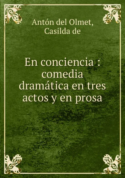 Обложка книги En conciencia : comedia dramatica en tres actos y en prosa, Antón del Olmet