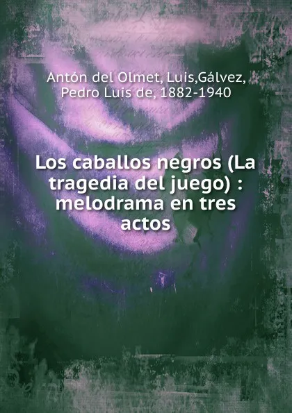 Обложка книги Los caballos negros (La tragedia del juego) : melodrama en tres actos, Antón del Olmet