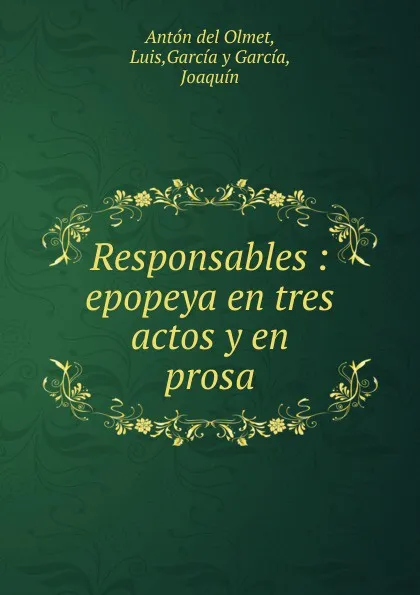 Обложка книги Responsables : epopeya en tres actos y en prosa, Antón del Olmet