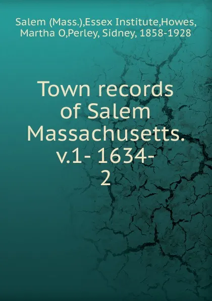 Обложка книги Town records of Salem Massachusetts. v.1- 1634-. 2, Sidney Perley