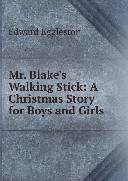 Обложка книги Mr. Blake.s Walking Stick: A Christmas Story for Boys and Girls, Edward Eggleston