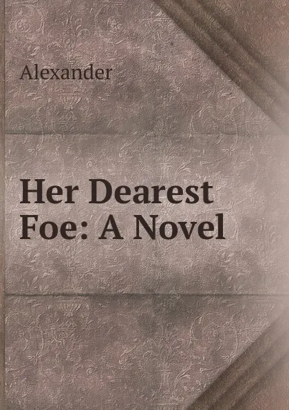 Обложка книги Her Dearest Foe: A Novel, Alexander
