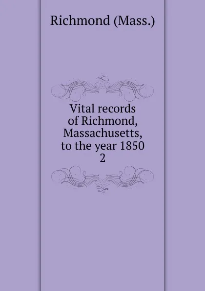 Обложка книги Vital records of Richmond, Massachusetts, to the year 1850. 2, Richmond