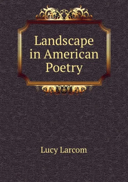 Обложка книги Landscape in American Poetry, Lucy Larcom