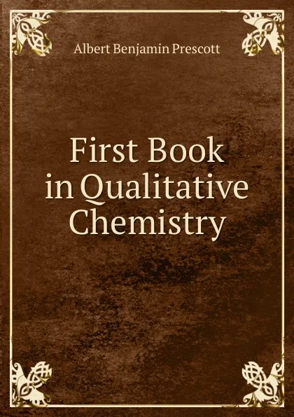 Обложка книги First Book in Qualitative Chemistry, Albert Benjamin Prescott