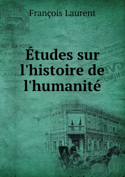 Обложка книги Etudes sur l.histoire de l.humanite, Laurent François