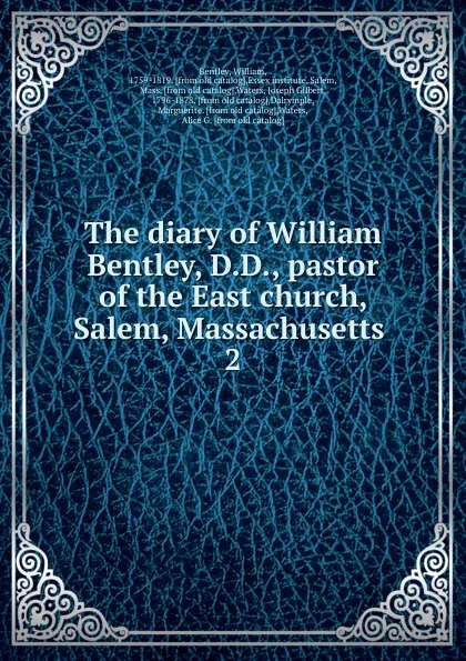 Обложка книги The diary of William Bentley, D.D., pastor of the East church, Salem, Massachusetts . 2, William Bentley