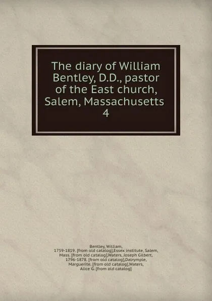 Обложка книги The diary of William Bentley, D.D., pastor of the East church, Salem, Massachusetts . 4, William Bentley