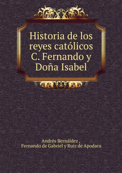 Обложка книги Historia de los reyes catolicos C. Fernando y Dona Isabel, Andrés Bernáldez