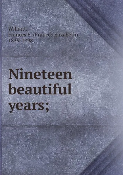 Обложка книги Nineteen beautiful years;, Frances Elizabeth Willard