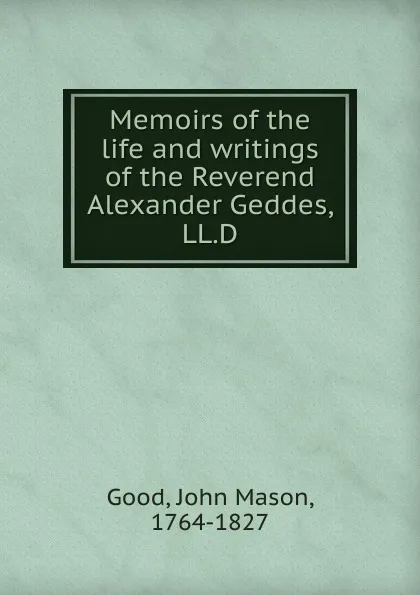 Обложка книги Memoirs of the life and writings of the Reverend Alexander Geddes, LL.D, John Mason Good
