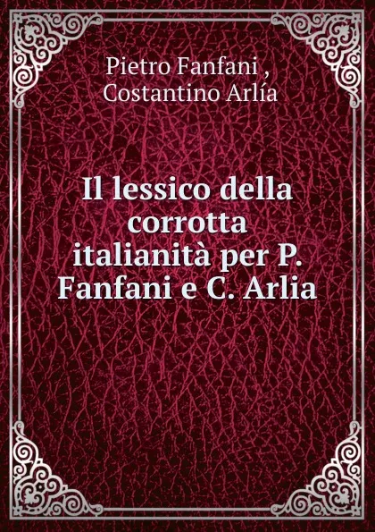 Обложка книги Il lessico della corrotta italianita per P. Fanfani e C. Arlia, Fanfani Pietro