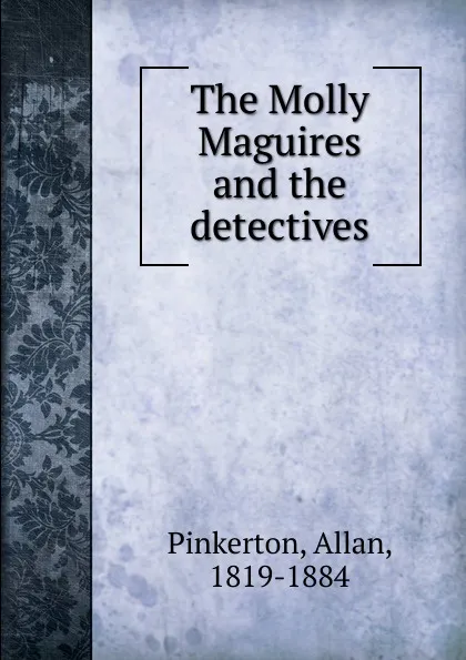 Обложка книги The Molly Maguires and the detectives, Allan Pinkerton