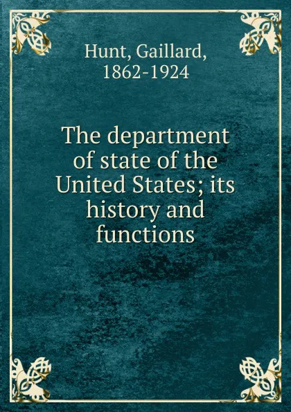 Обложка книги The department of state of the United States; its history and functions, Hunt Gaillard