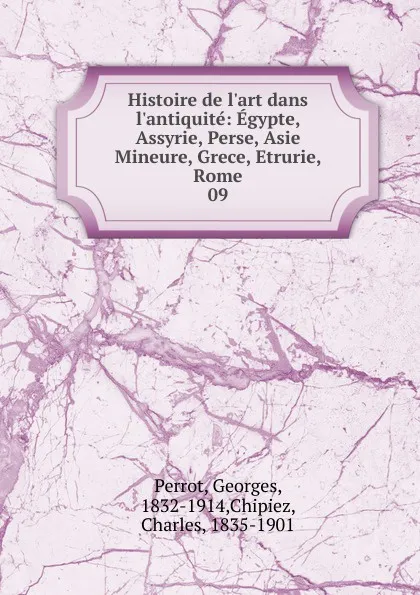 Обложка книги Histoire de l.art dans l.antiquite: Egypte, Assyrie, Perse, Asie Mineure, Grece, Etrurie, Rome. 09, Georges Perrot