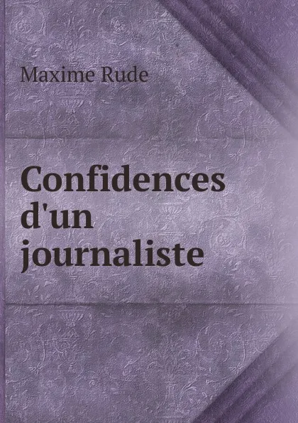 Обложка книги Confidences d.un journaliste, Maxime Rude