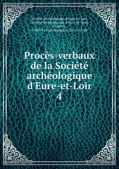 Обложка книги Proces-verbaux de la Societe archeologique d.Eure-et-Loir. 4, 