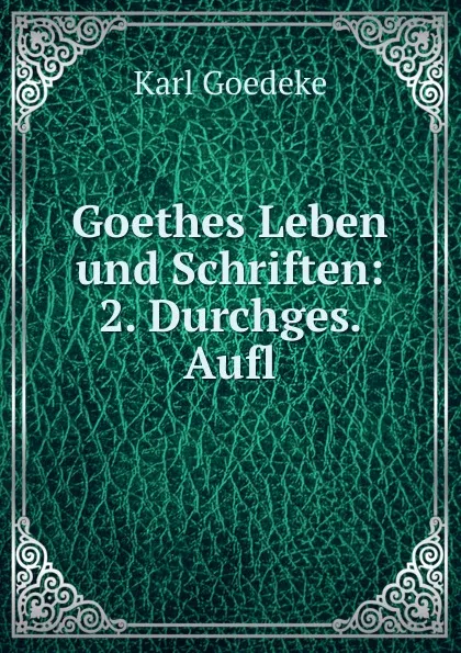 Обложка книги Goethes Leben und Schriften: 2. Durchges. Aufl., Karl Goedeke