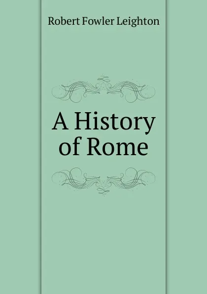 Обложка книги A History of Rome, Robert Fowler Leighton