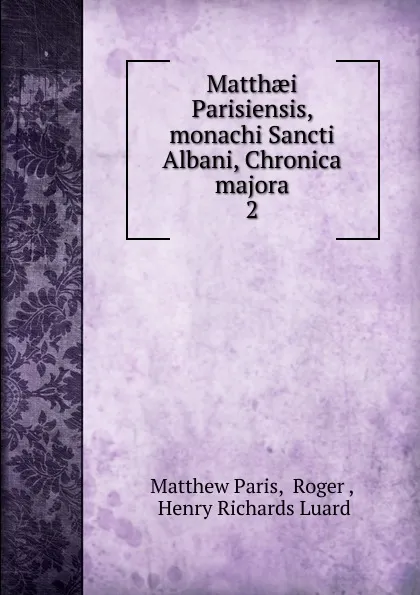 Обложка книги Matthaei Parisiensis, monachi Sancti Albani, Chronica majora. 2, Matthew Paris