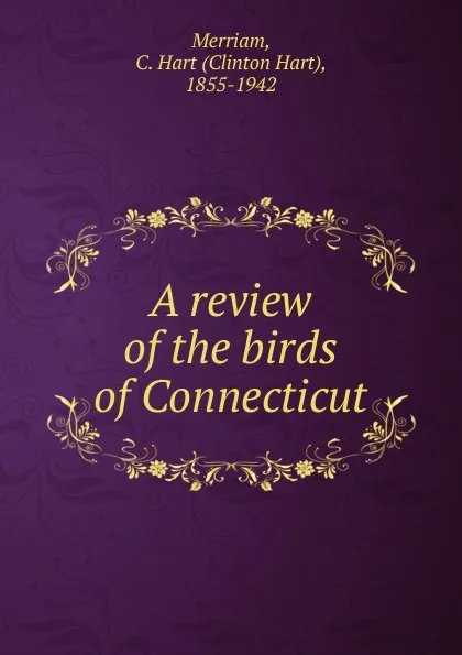 Обложка книги A review of the birds of Connecticut, Clinton Hart Merriam