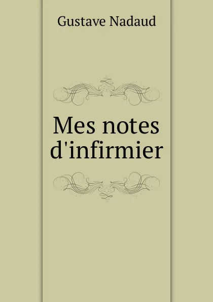 Обложка книги Mes notes d.infirmier, Gustave Nadaud