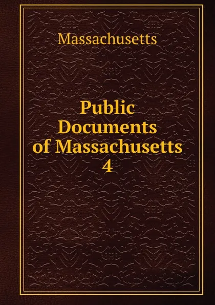 Обложка книги Public Documents of Massachusetts. 4, Massachusetts