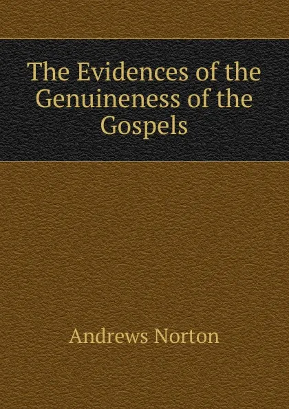 Обложка книги The Evidences of the Genuineness of the Gospels, Andrews Norton