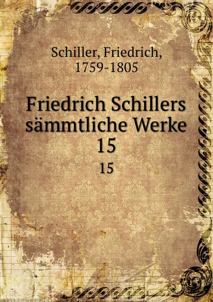 Обложка книги Friedrich Schillers sammtliche Werke. 15, F. Schiller