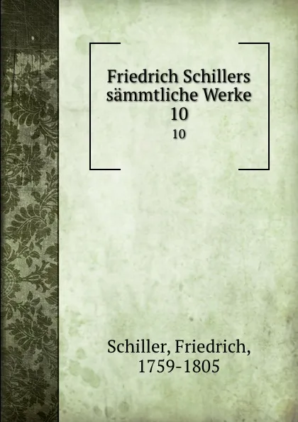 Обложка книги Friedrich Schillers sammtliche Werke. 10, F. Schiller