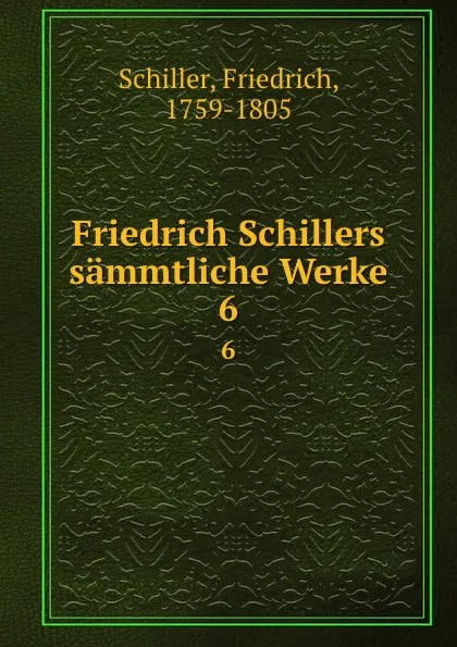 Обложка книги Friedrich Schillers sammtliche Werke. 6, F. Schiller