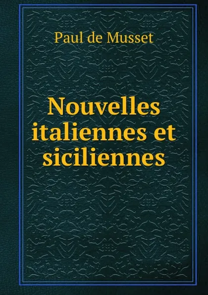 Обложка книги Nouvelles italiennes et siciliennes, Paul de Musset