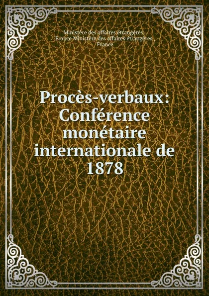 Обложка книги Proces-verbaux: Conference monetaire internationale de 1878, Ministère des affaires étrangères