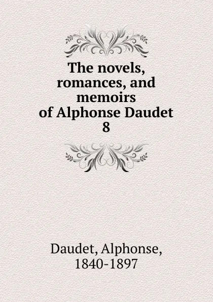 Обложка книги The novels, romances, and memoirs of Alphonse Daudet. 8, Alphonse Daudet