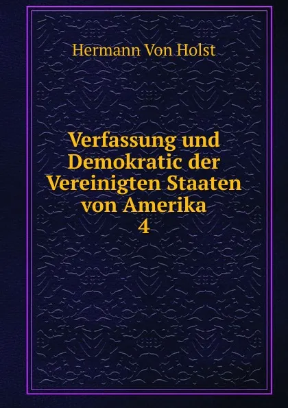 Обложка книги Verfassung und Demokratic der Vereinigten Staaten von Amerika. 4, Holst H. Von