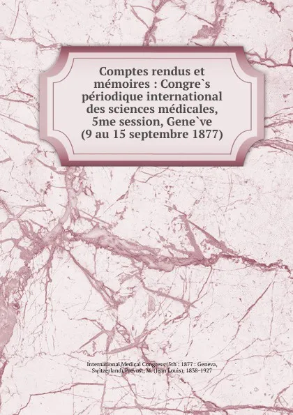 Обложка книги Comptes rendus et memoires : Congres periodique international des sciences medicales, 5me session, Geneve (9 au 15 septembre 1877), Jean Louis Prevost