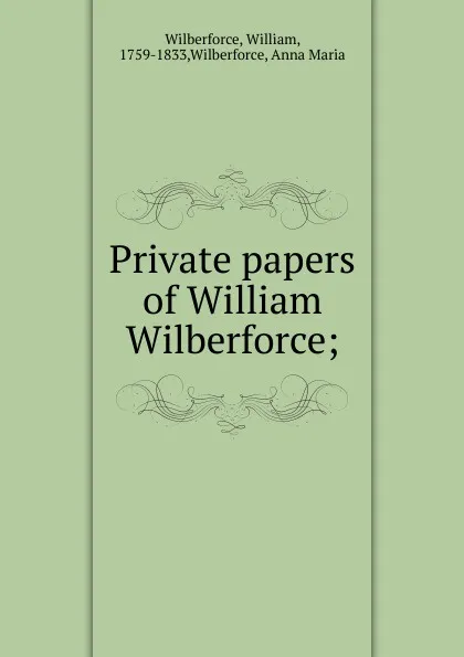 Обложка книги Private papers of William Wilberforce;, William Wilberforce