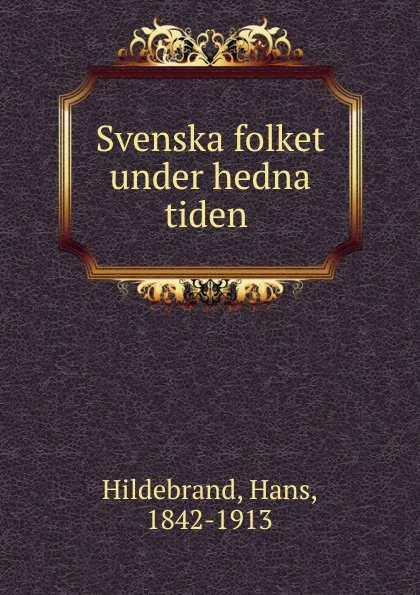 Обложка книги Svenska folket under hedna tiden, Hans Hildebrand