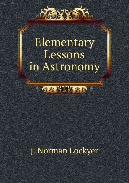 Обложка книги Elementary Lessons in Astronomy, J. Norman Lockyer