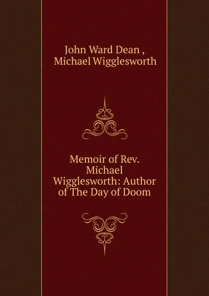 Обложка книги Memoir of Rev. Michael Wigglesworth: Author of The Day of Doom, John Ward Dean