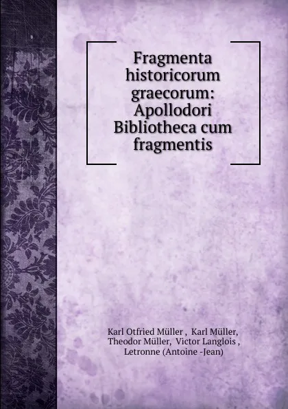 Обложка книги Fragmenta historicorum graecorum: Apollodori Bibliotheca cum fragmentis, Müller Karl Otfried