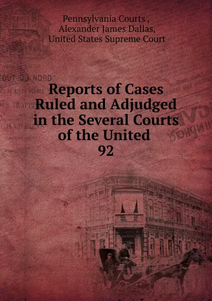 Обложка книги Reports of Cases Ruled and Adjudged in the Several Courts of the United . 92, Pennsylvania Courts