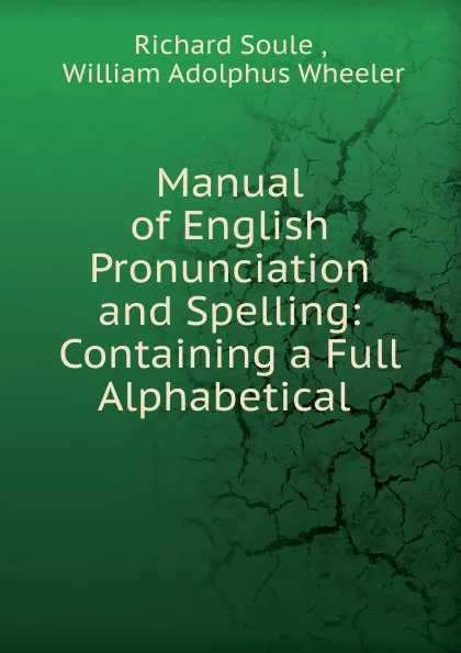Обложка книги Manual of English Pronunciation and Spelling: Containing a Full Alphabetical ., Richard Soule